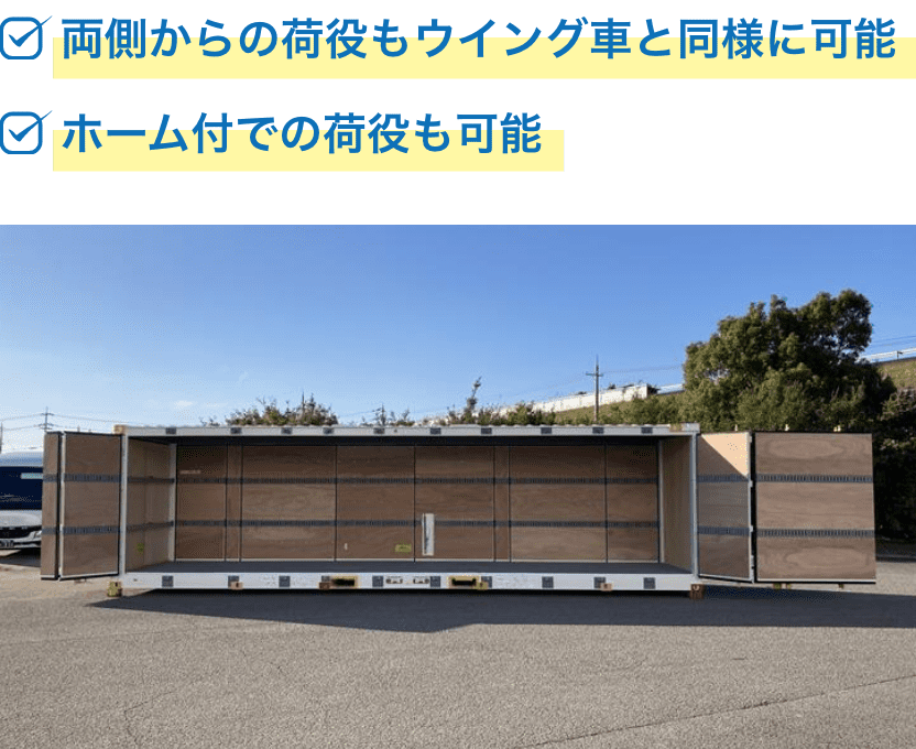 ・両側からの荷役もウイング車と同様に可能 ・ホーム付での荷役も可能